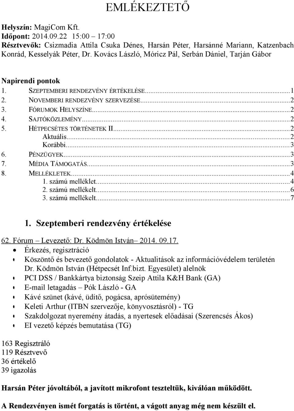 HÉTPECSÉTES TÖRTÉNETEK II...2 Aktuális...2 Korábbi...3 6. PÉNZÜGYEK...3 7. MÉDIA TÁMOGATÁS...3 8. MELLÉKLETEK...4 1. számú melléklet...4 2. számú mellékelt...6 3. számú mellékelt...7 1.