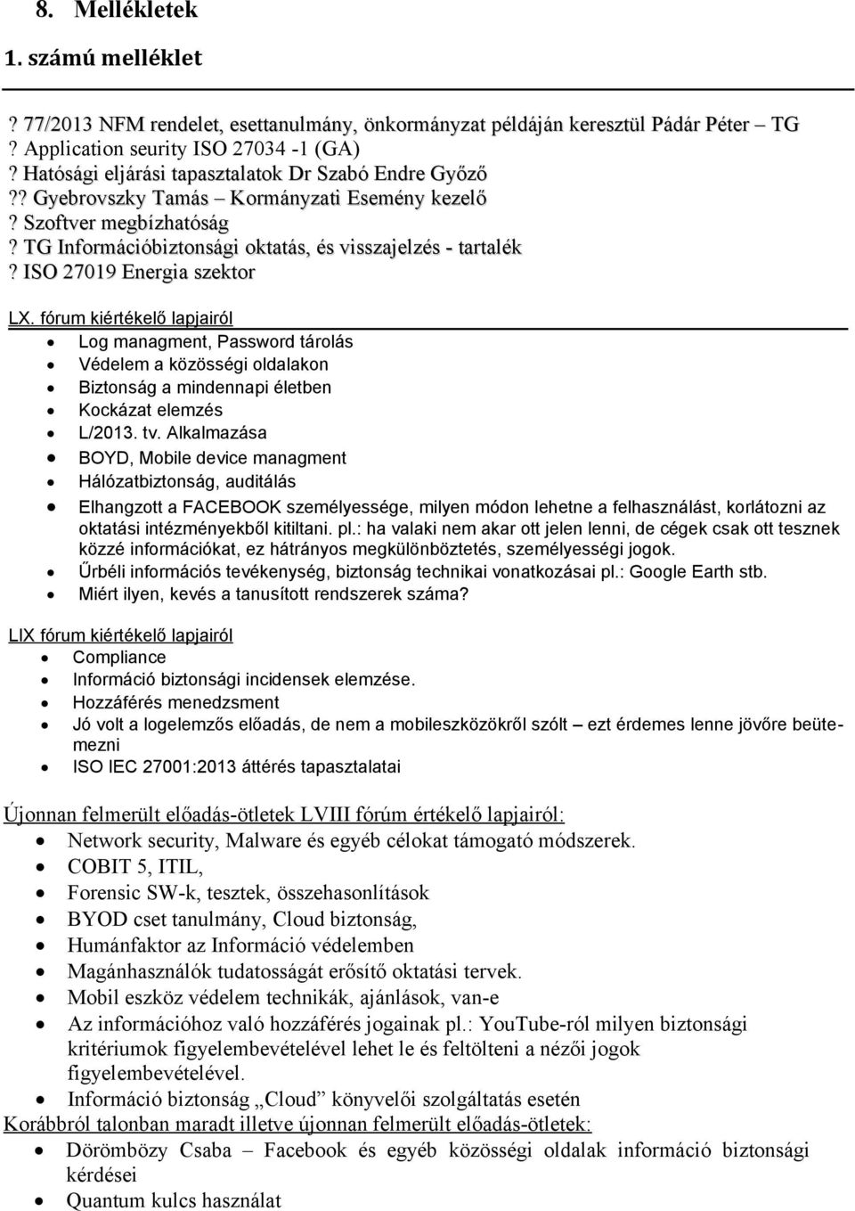 ISO 27019 Energia szektor LX. fórum kiértékelő lapjairól Log managment, Password tárolás Védelem a közösségi oldalakon Biztonság a mindennapi életben Kockázat elemzés L/2013. tv.