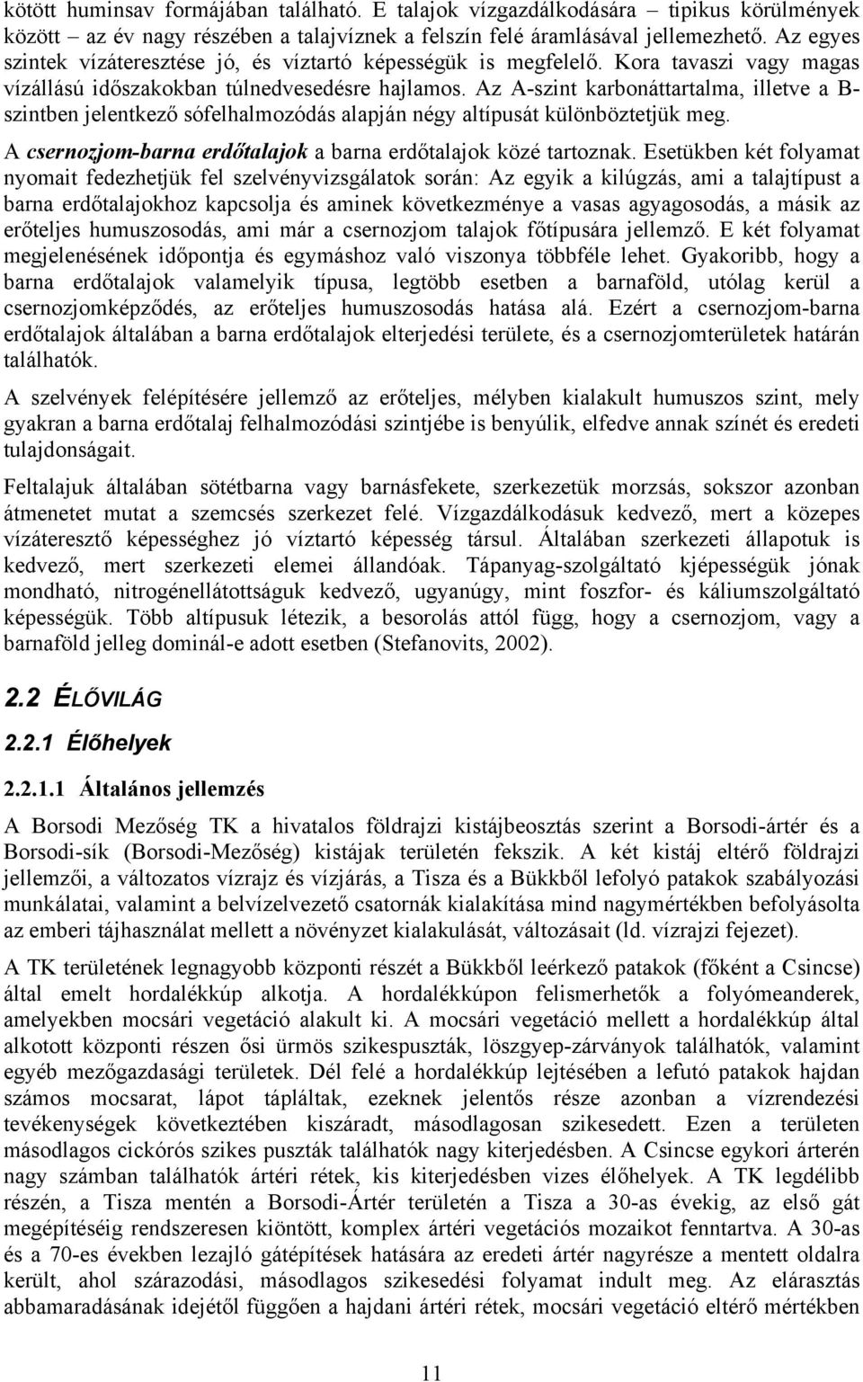 Az A-szint karbonáttartalma, illetve a B- szintben jelentkező sófelhalmozódás alapján négy altípusát különböztetjük meg. A csernozjom-barna erdőtalajok a barna erdőtalajok közé tartoznak.