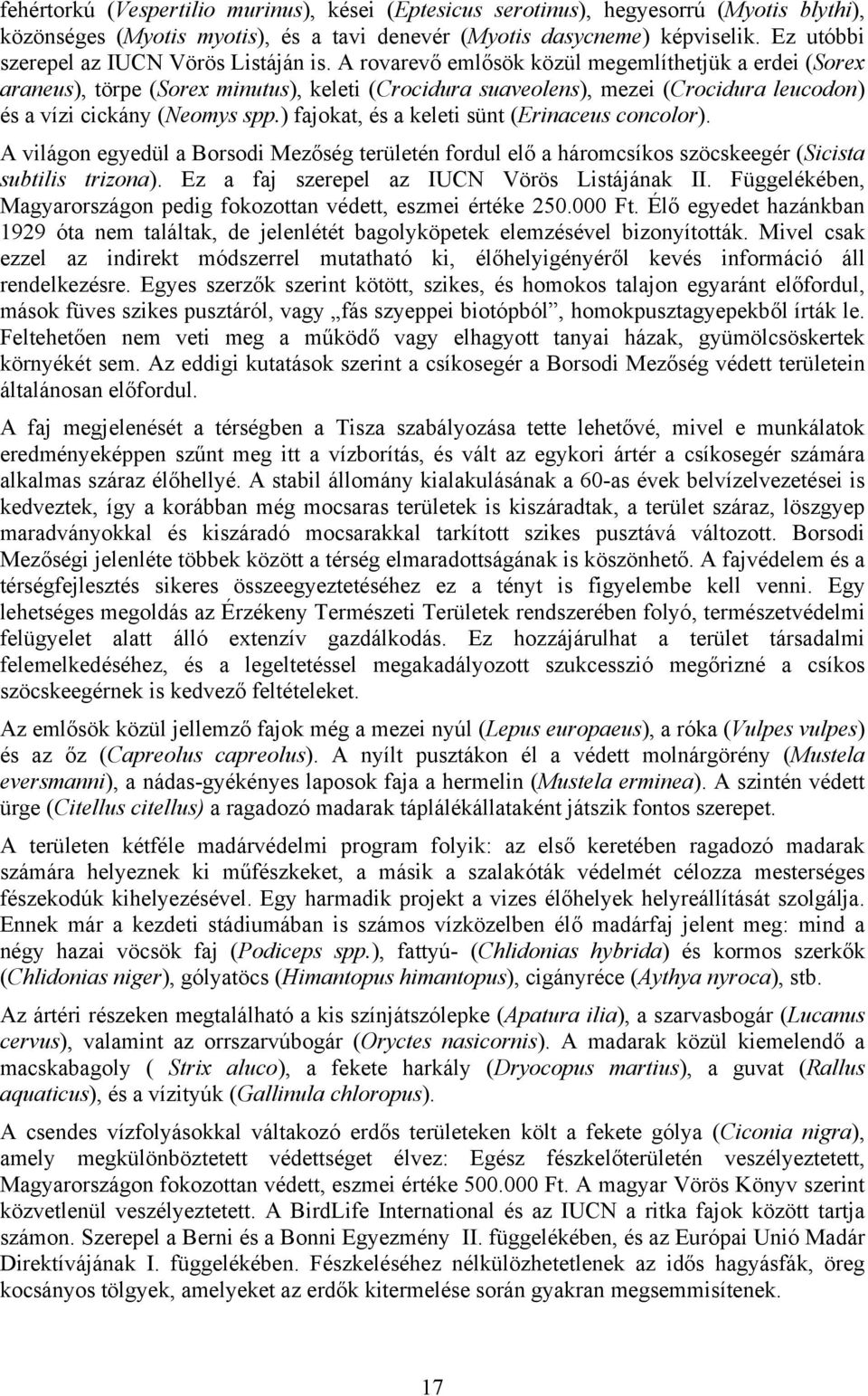 A rovarevő emlősök közül megemlíthetjük a erdei (Sorex araneus), törpe (Sorex minutus), keleti (Crocidura suaveolens), mezei (Crocidura leucodon) és a vízi cickány (Neomys spp.