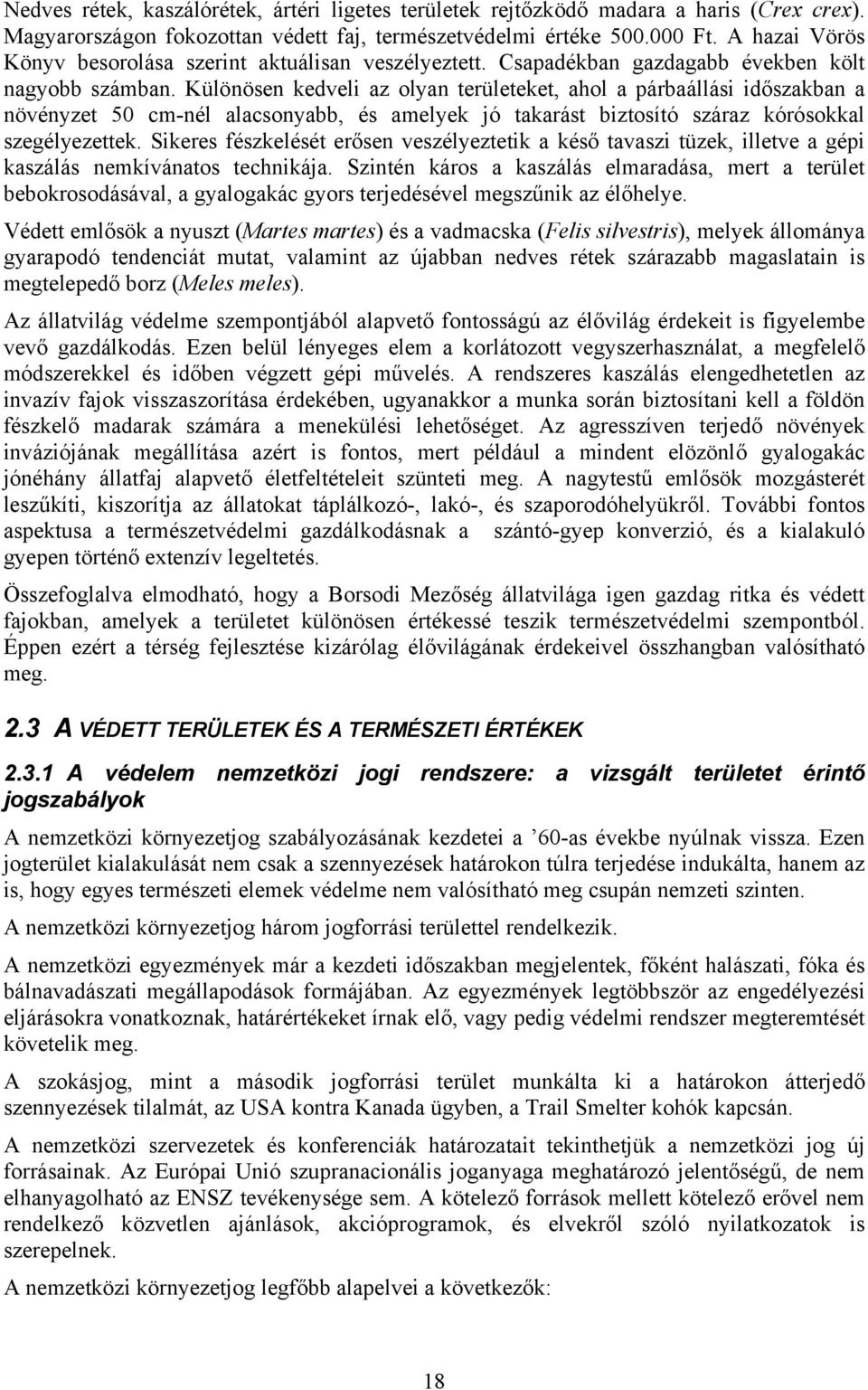 Különösen kedveli az olyan területeket, ahol a párbaállási időszakban a növényzet 50 cm-nél alacsonyabb, és amelyek jó takarást biztosító száraz kórósokkal szegélyezettek.