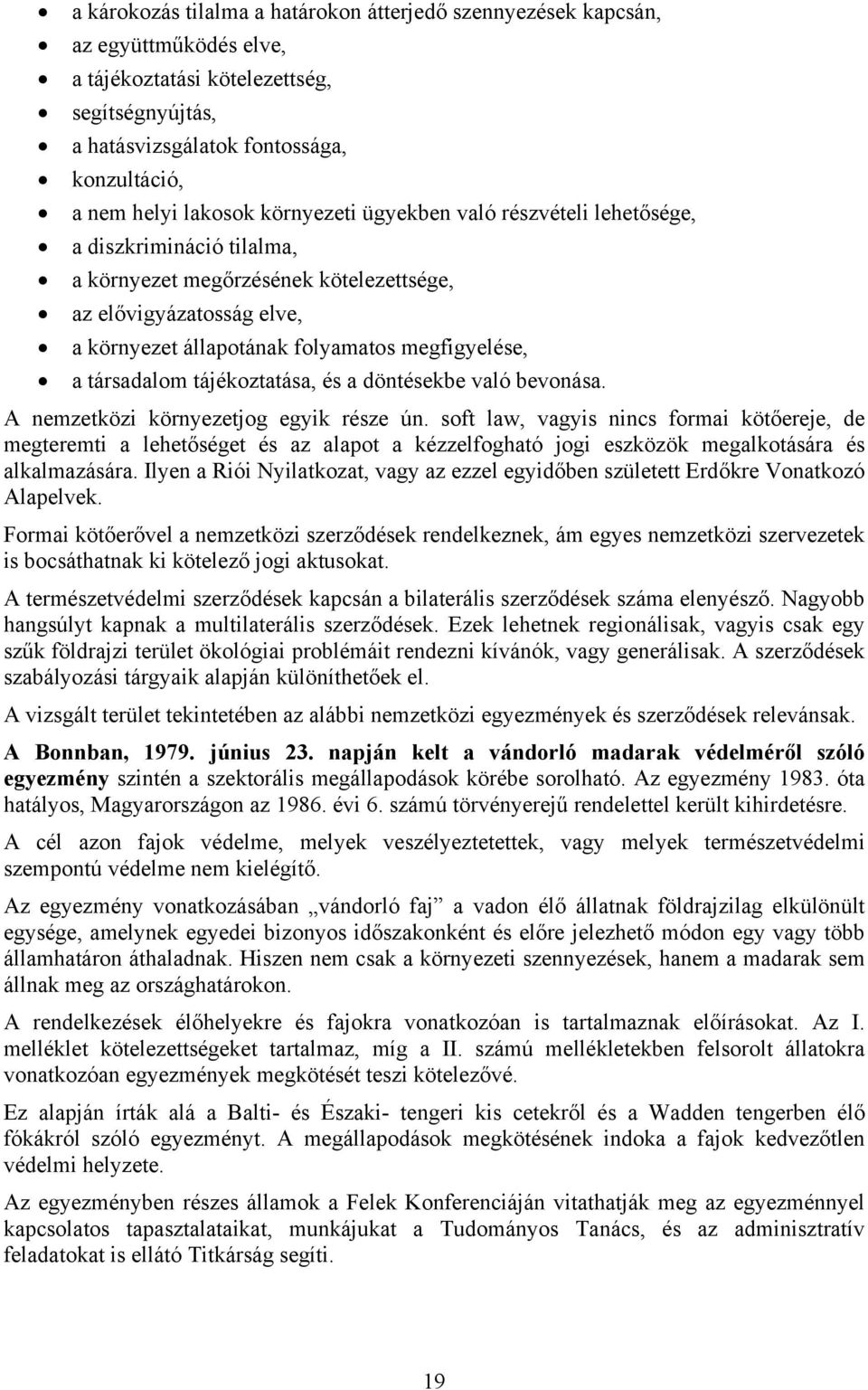 társadalom tájékoztatása, és a döntésekbe való bevonása. A nemzetközi környezetjog egyik része ún.