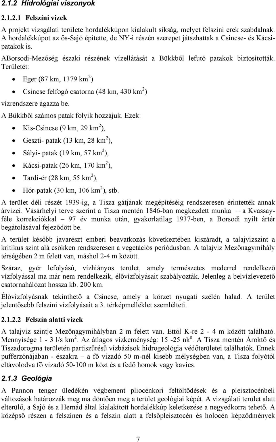 Területét: Eger (87 km, 1379 km 2 ) Csincse felfogó csatorna (48 km, 430 km 2 ) vízrendszere ágazza be. A Bükkből számos patak folyik hozzájuk.