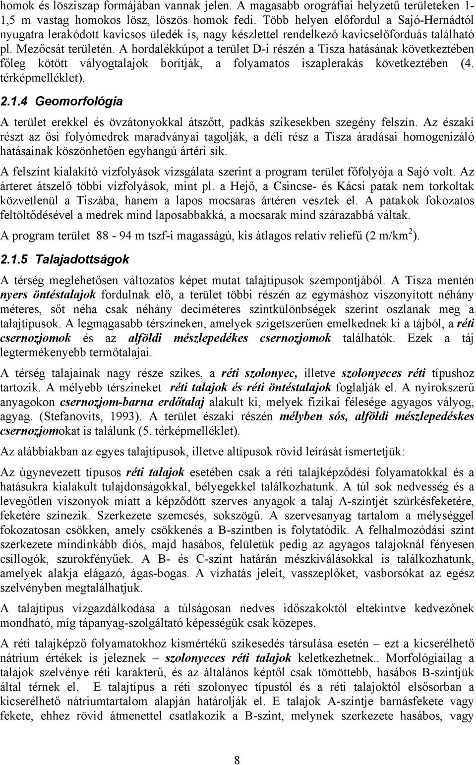 A hordalékkúpot a terület D-i részén a Tisza hatásának következtében főleg kötött vályogtalajok borítják, a folyamatos iszaplerakás következtében (4. térképmelléklet). 2.1.