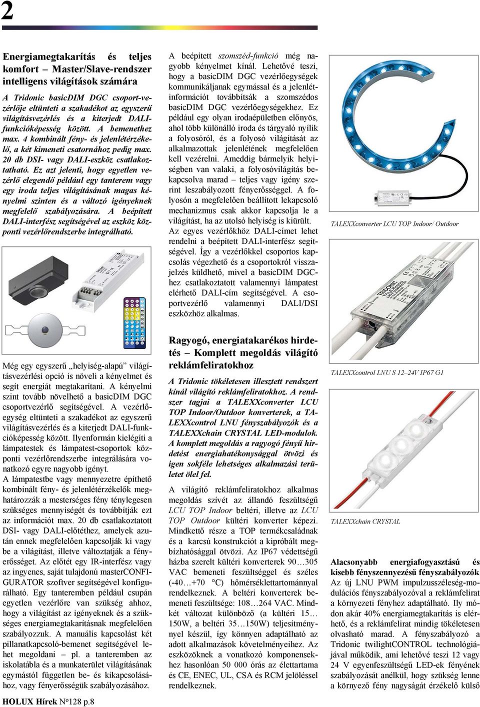 Ez azt jelenti, hogy egyetlen vezérlő elegendő például egy tanterem vagy egy iroda teljes világításának magas kényelmi szinten és a változó igényeknek megfelelő szabályozására.