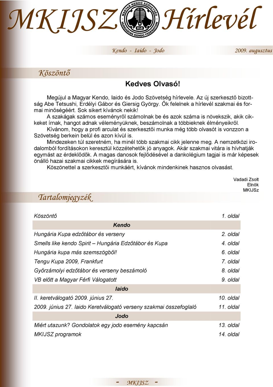 A szakágak számos eseményrıl számolnak be és azok száma is növekszik, akik cikkeket írnak, hangot adnak véleményüknek, beszámolnak a többieknek élményeikrıl.