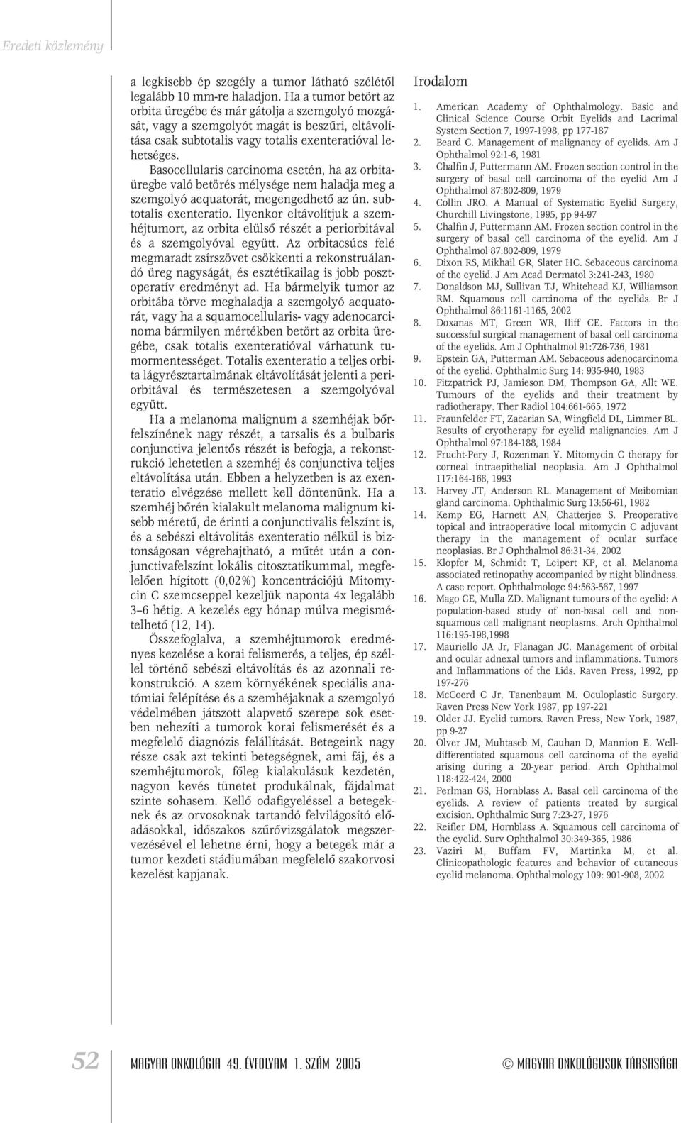 Basocellularis carcinoma esetén, ha az orbitaüregbe való betörés mélysége nem haladja meg a szemgolyó aequatorát, megengedhetô az ún. subtotalis exenteratio.