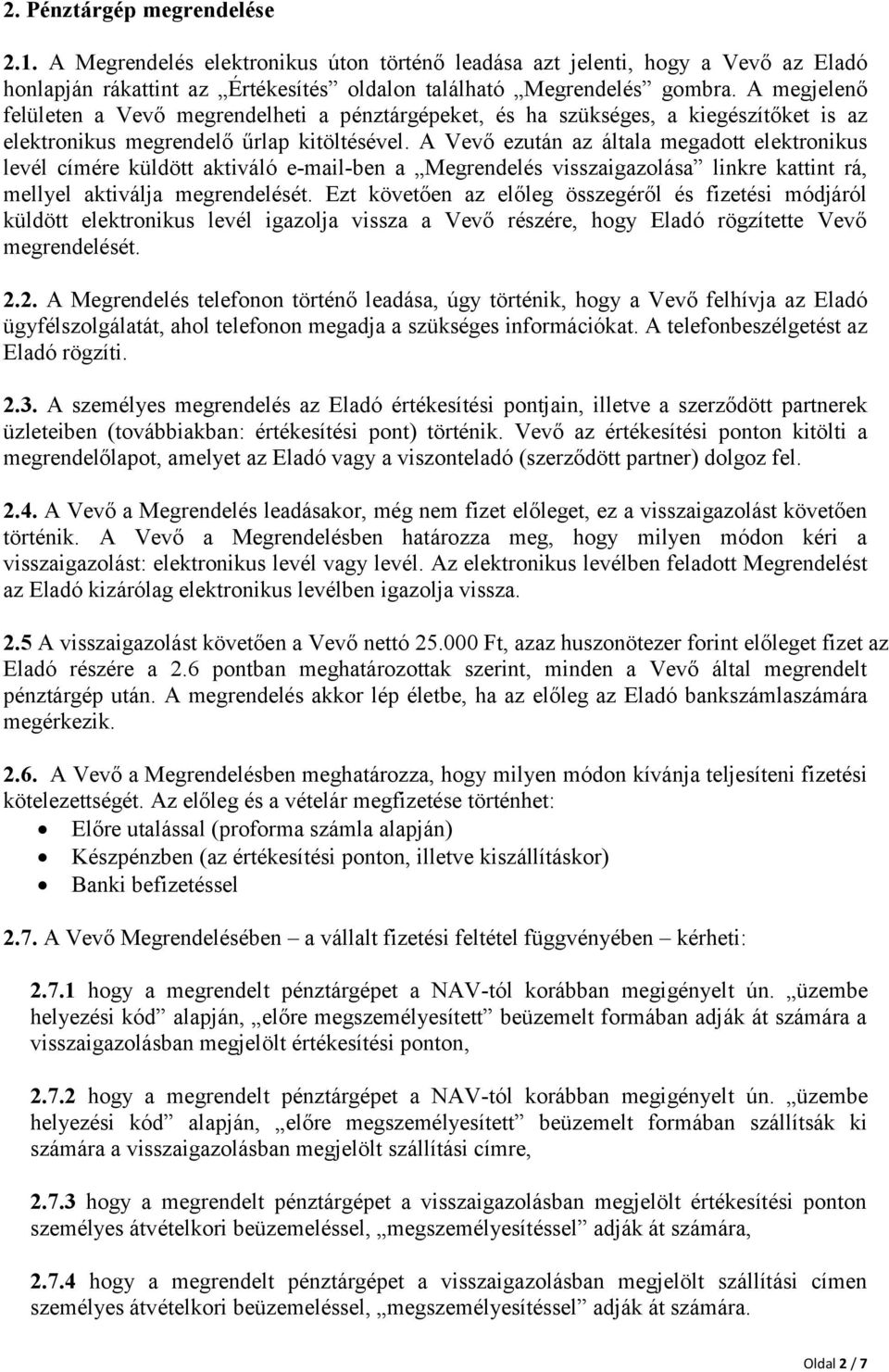 A Vevő ezután az általa megadott elektronikus levél címére küldött aktiváló e-mail-ben a Megrendelés visszaigazolása linkre kattint rá, mellyel aktiválja megrendelését.