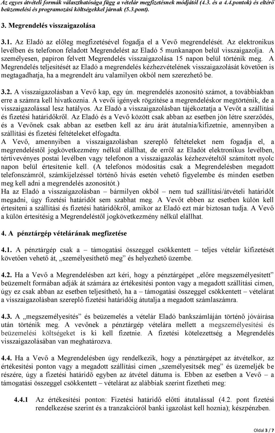 Az elektronikus levélben és telefonon feladott Megrendelést az Eladó 5 munkanapon belül visszaigazolja. A személyesen, papíron felvett Megrendelés visszaigazolása 15 napon belül történik meg.