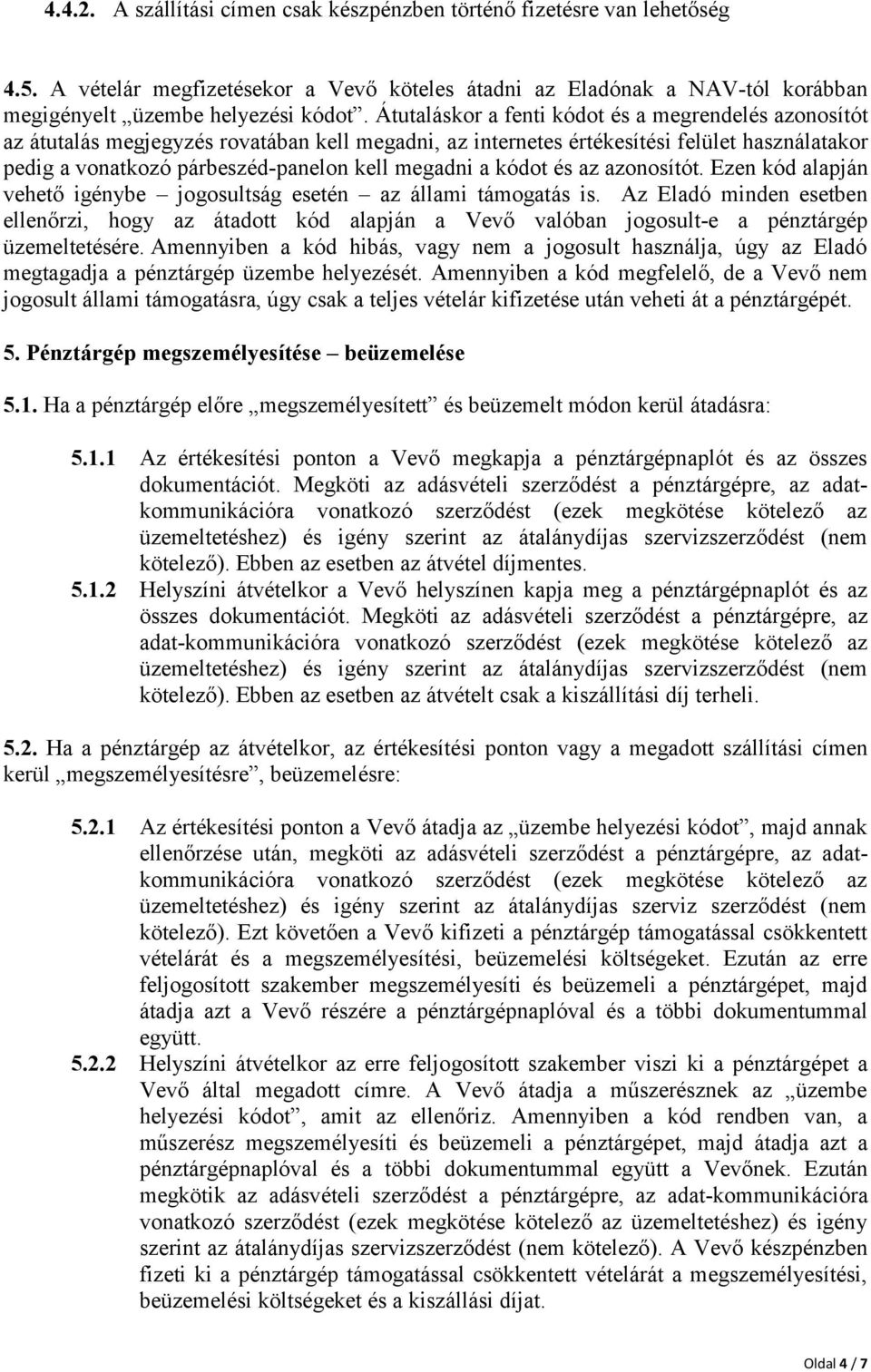 a kódot és az azonosítót. Ezen kód alapján vehető igénybe jogosultság esetén az állami támogatás is.