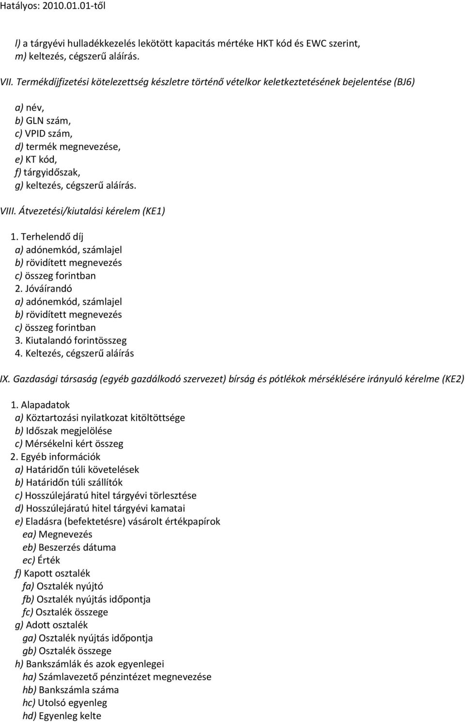 cégszerű aláírás. VIII. Átvezetési/kiutalási kérelem (KE1) 1. Terhelendő díj a) adónemkód, számlajel b) rövidített megnevezés c) összeg forintban 2.