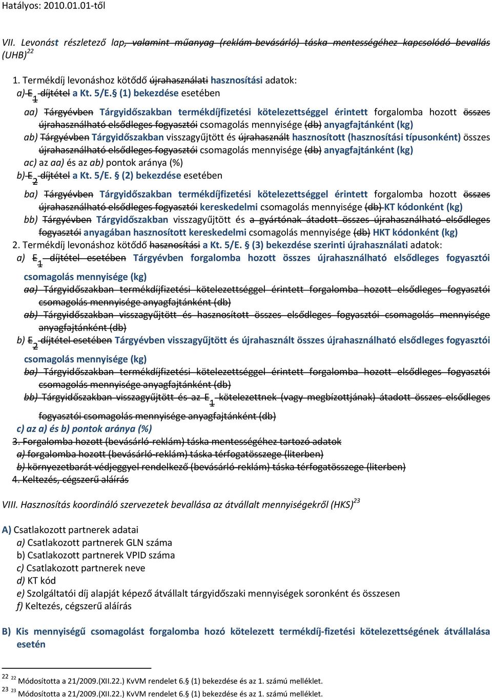 (1) bekezdése esetében 1 aa) Tárgyévben Tárgyidőszakban termékdíjfizetési kötelezettséggel érintett forgalomba hozott összes újrahasználható elsődleges fogyasztói csomagolás mennyisége (db)