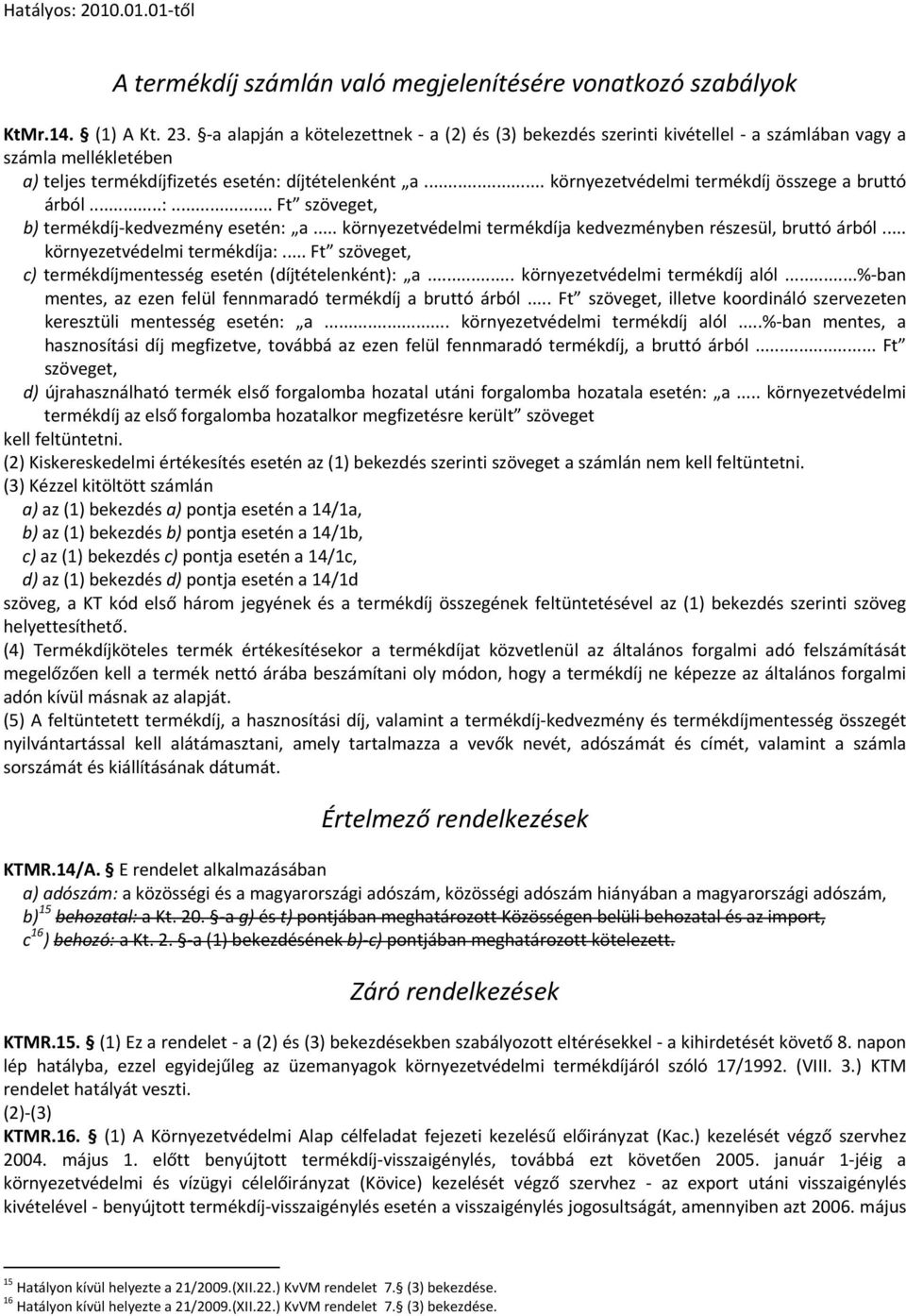 .. környezetvédelmi termékdíj összege a bruttó árból...:... Ft szöveget, b) termékdíj-kedvezmény esetén: a... környezetvédelmi termékdíja kedvezményben részesül, bruttó árból.