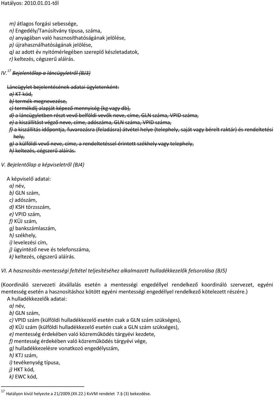 17 Bejelentőlap a láncügyletről (BJ3) Láncügylet bejelentésének adatai ügyletenként: a) KT kód, b) termék megnevezése, c) termékdíj alapját képező mennyiség (kg vagy db), d) a láncügyletben részt