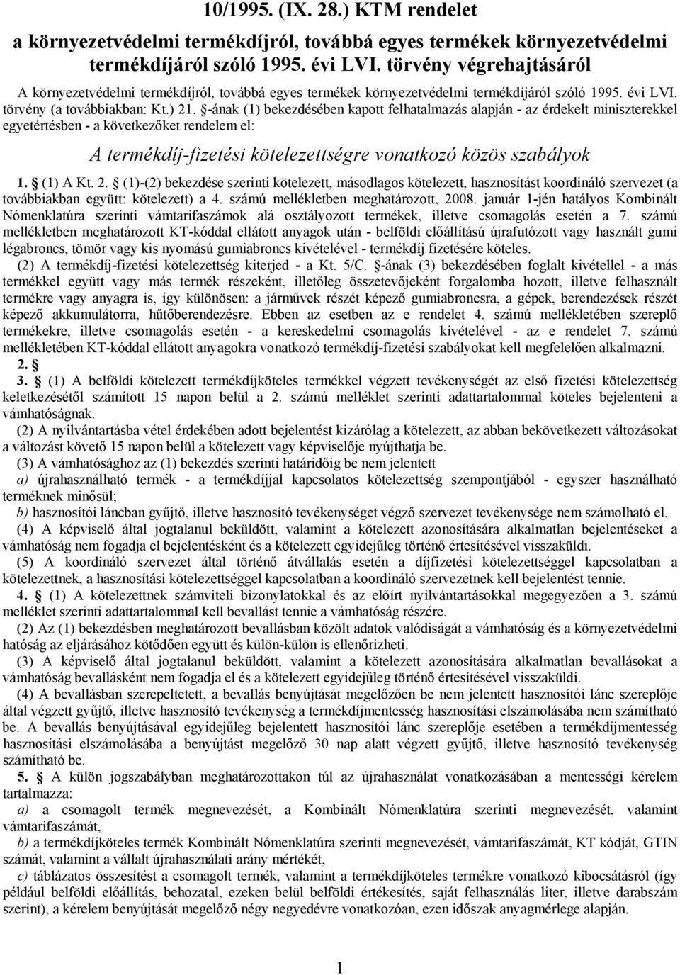 -ának (1) bekezdésében kapott felhatalmazás alapján - az érdekelt miniszterekkel egyetértésben - a következőket rendelem el: A termékdíj-fizetési kötelezettségre vonatkozó közös szabályok 1. (1) A Kt.