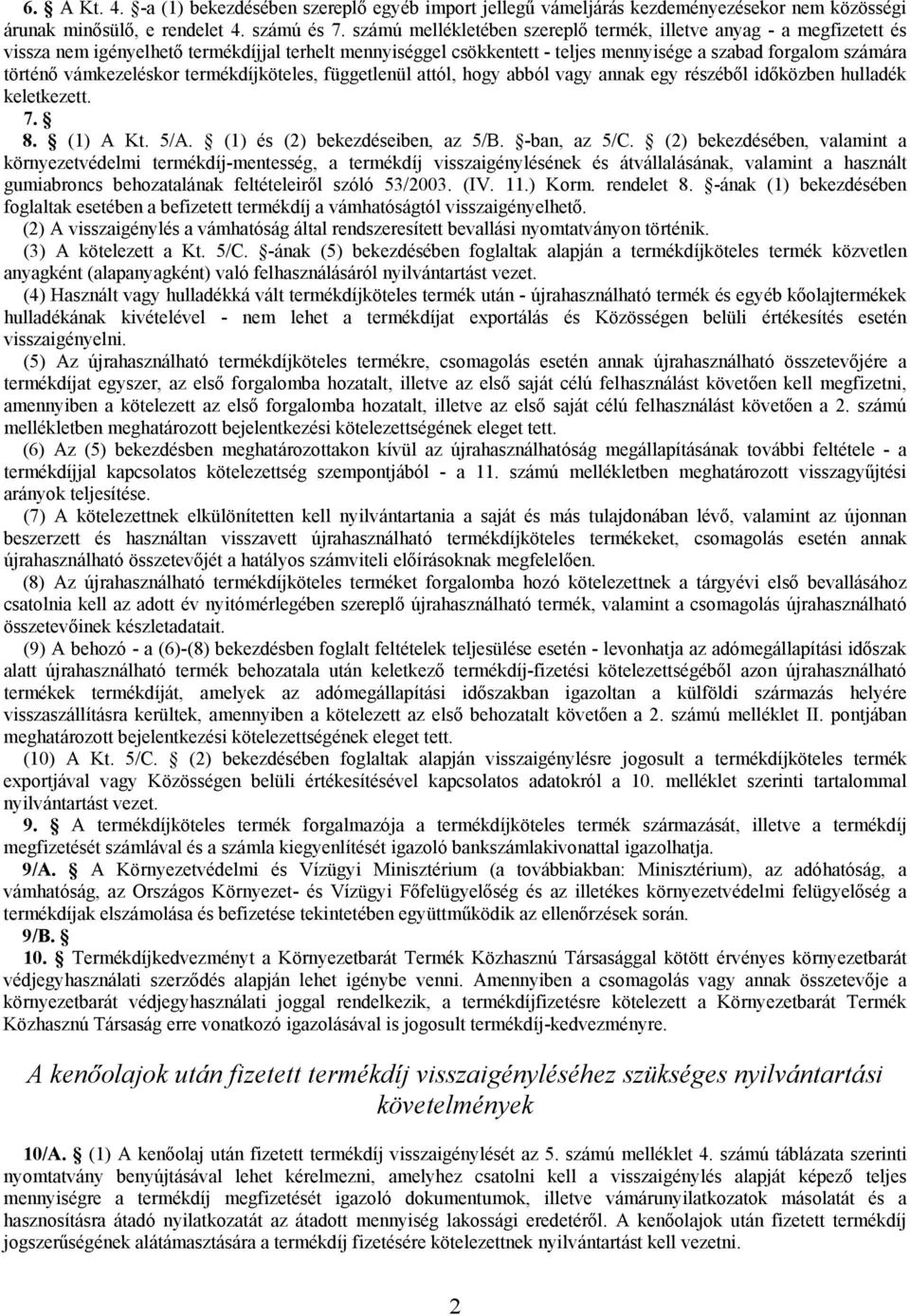 vámkezeléskor termékdíjköteles, függetlenül attól, hogy abból vagy annak egy részéből időközben hulladék keletkezett. 7. 8. (1) A Kt. 5/A. (1) és (2) bekezdéseiben, az 5/B. -ban, az 5/C.