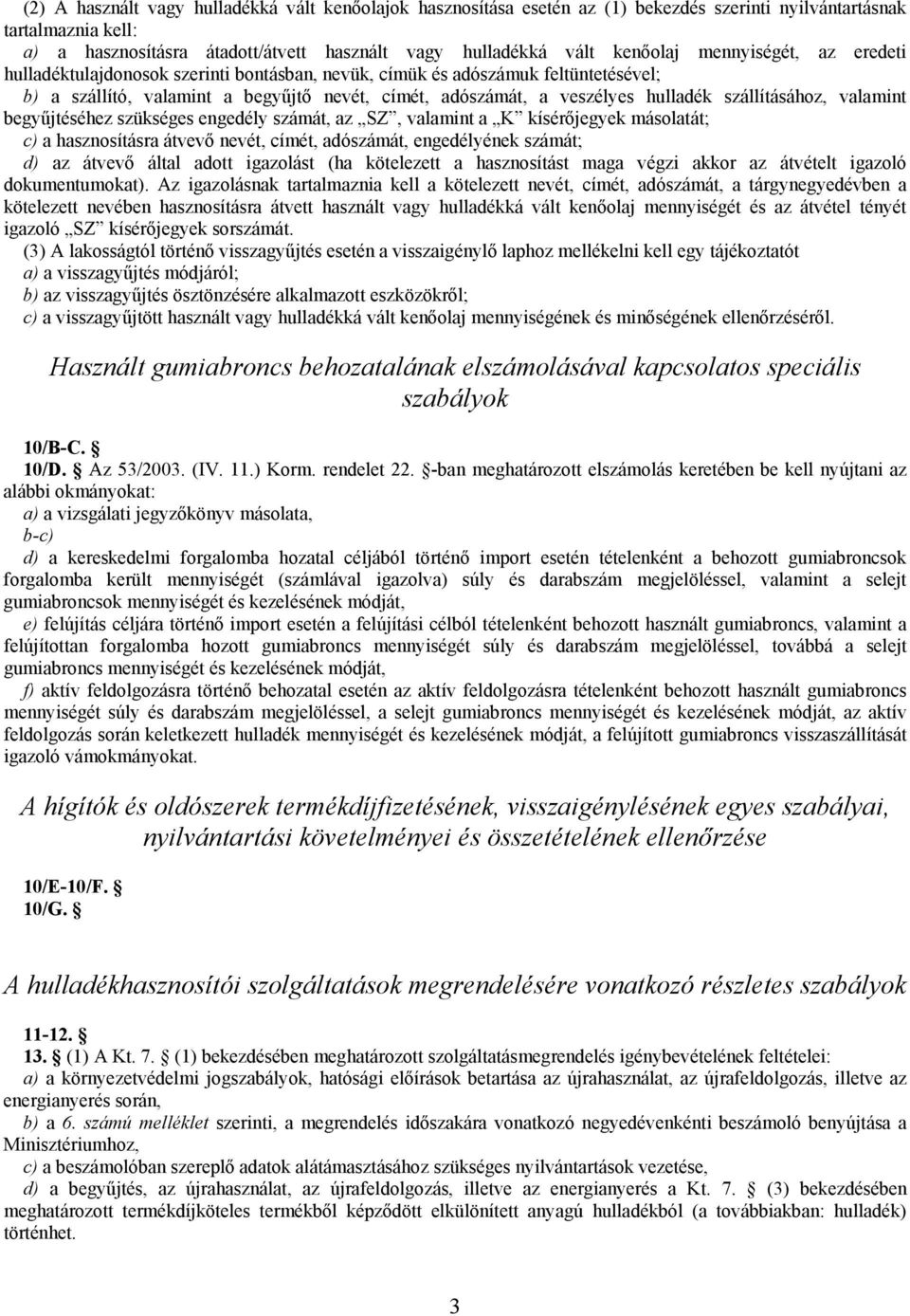 szállításához, valamint begyűjtéséhez szükséges engedély számát, az SZ, valamint a K kísérőjegyek másolatát; c) a hasznosításra átvevő nevét, címét, adószámát, engedélyének számát; d) az átvevő által