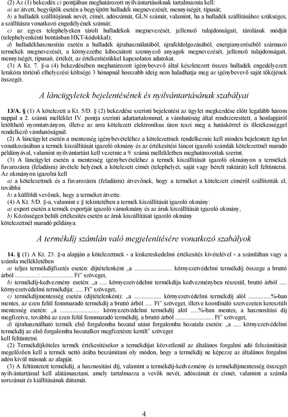 megnevezését, jellemző tulajdonságait, tárolásuk módját (telephelyenkénti bontásban HKT-kódokkal); d) hulladékhasznosítás esetén a hulladék újrahasználatából, újrafeldolgozásából, energianyeréséből