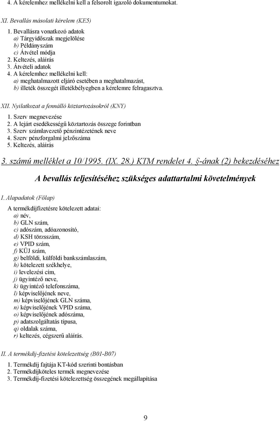 Nyilatkozat a fennálló köztartozásokról (KNY) 1. Szerv megnevezése 2. A lejárt esedékességű köztartozás összege forintban 3. Szerv számlavezető pénzintézetének neve 4. Szerv pénzforgalmi jelzőszáma 5.