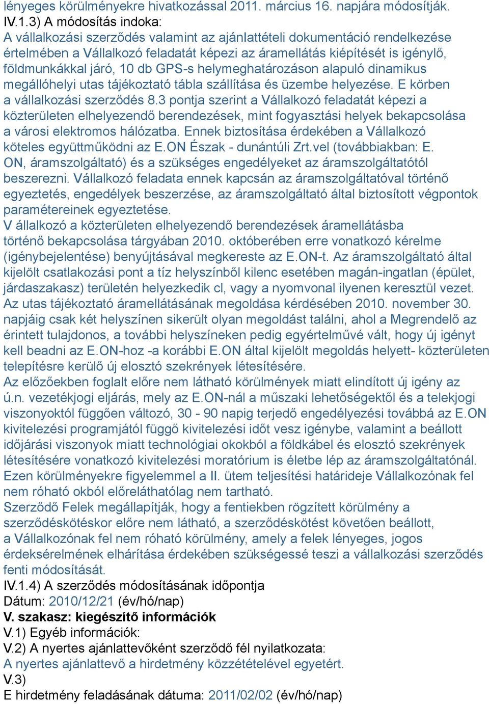 0 db GPS-s helymeghatározáson alapuló dinamikus megállóhelyi utas tájékoztató tábla szállítása és üzembe helyezése. E körben a vállalkozási szerződés 8.