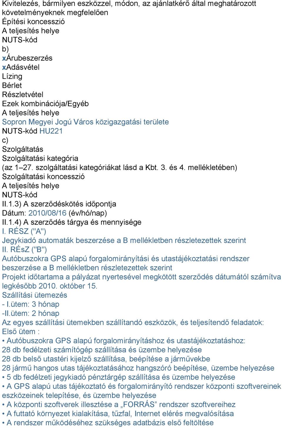 szolgáltatási kategóriákat lásd a Kbt.. és 4. mellékletében) Szolgáltatási koncesszió A teljesítés helye NUTS-kód II..) A szerződéskötés időpontja Dátum: 00/08/6 (év/hó/nap) II.