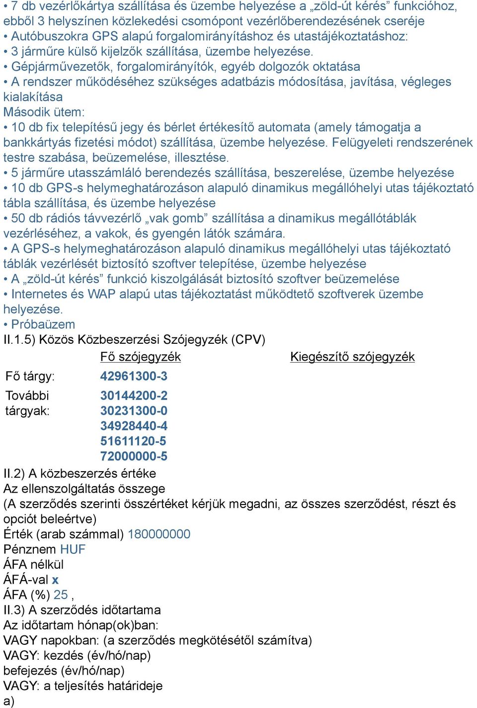 Gépjárművezetők, forgalomirányítók, egyéb dolgozók oktatása A rendszer működéséhez szükséges adatbázis módosítása, javítása, végleges kialakítása Második ütem: 0 db fix telepítésű jegy és bérlet