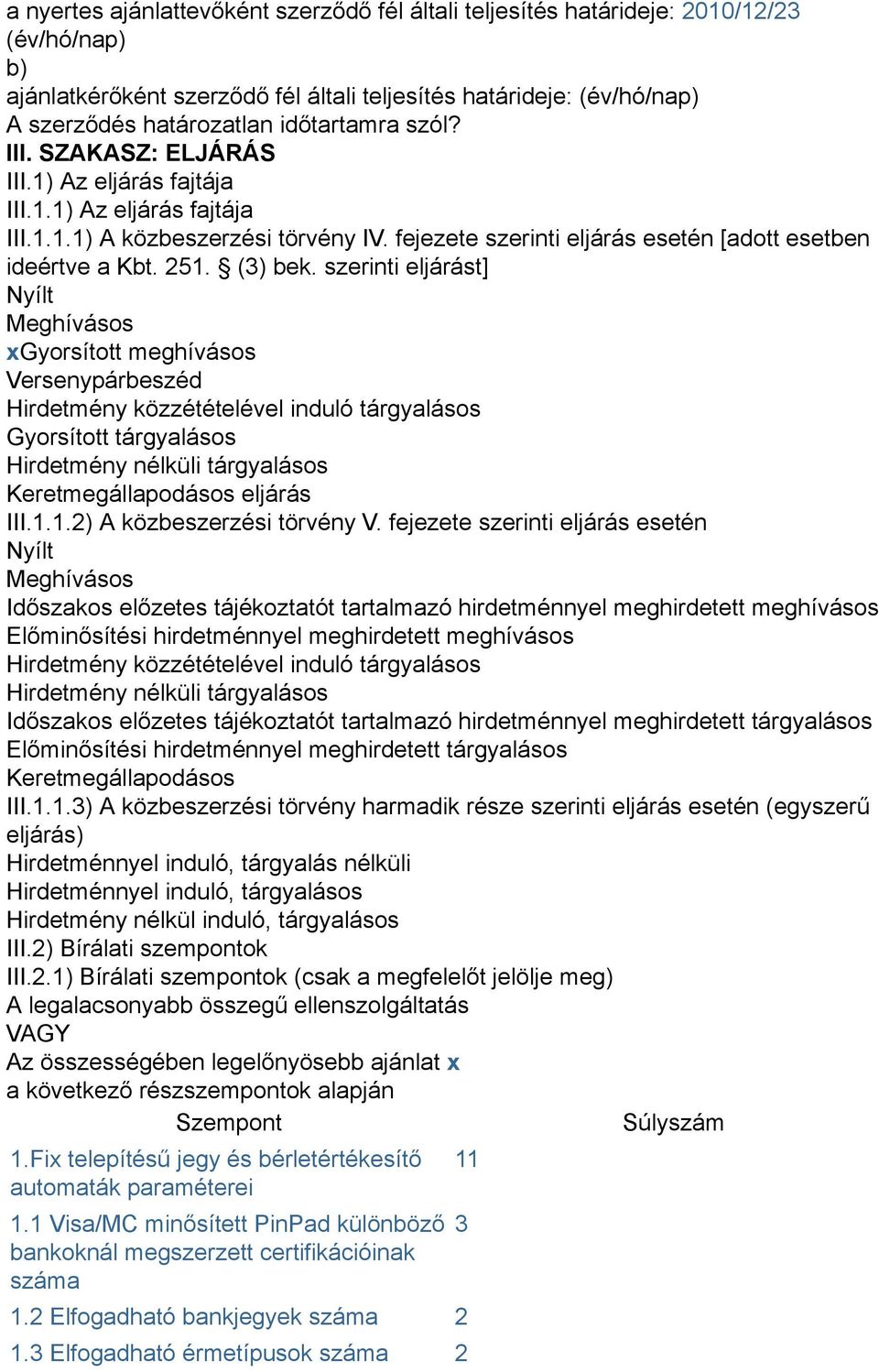 szerinti eljárást] Nyílt Meghívásos xgyorsított meghívásos Versenypárbeszéd Hirdetmény közzétételével induló tárgyalásos Gyorsított tárgyalásos Hirdetmény nélküli tárgyalásos Keretmegállapodásos