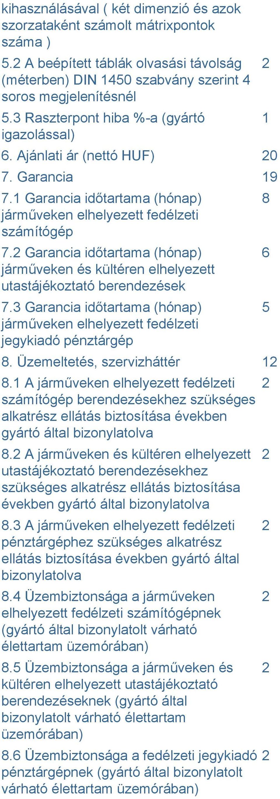 Garancia időtartama (hónap) járműveken és kültéren elhelyezett utastájékoztató berendezések 7. Garancia időtartama (hónap) járműveken elhelyezett fedélzeti jegykiadó pénztárgép 8.