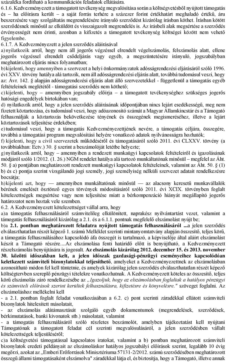 áru beszerzésére vagy szolgáltatás megrendelésére irányuló szerződést kizárólag írásban köthet. Írásban kötött szerződésnek minősül az elküldött és visszaigazolt megrendelés is.