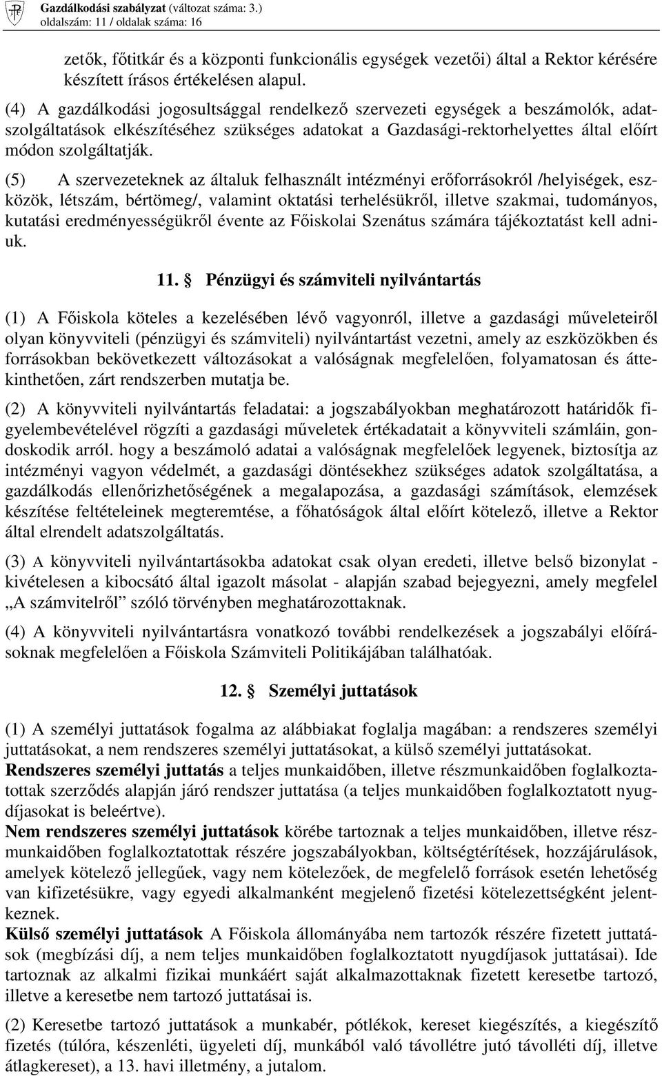 (5) A szervezeteknek az általuk felhasznált intézményi erıforrásokról /helyiségek, eszközök, létszám, bértömeg/, valamint oktatási terhelésükrıl, illetve szakmai, tudományos, kutatási