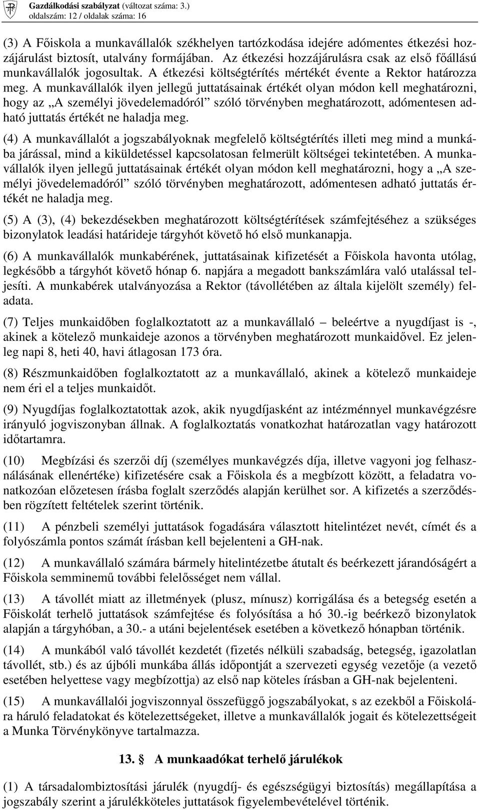 A munkavállalók ilyen jellegő juttatásainak értékét olyan módon kell meghatározni, hogy az A személyi jövedelemadóról szóló törvényben meghatározott, adómentesen adható juttatás értékét ne haladja