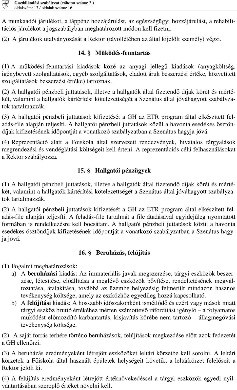 Mőködés-fenntartás (1) A mőködési-fenntartási kiadások közé az anyagi jellegő kiadások (anyagköltség, igénybevett szolgáltatások, egyéb szolgáltatások, eladott áruk beszerzési értéke, közvetített