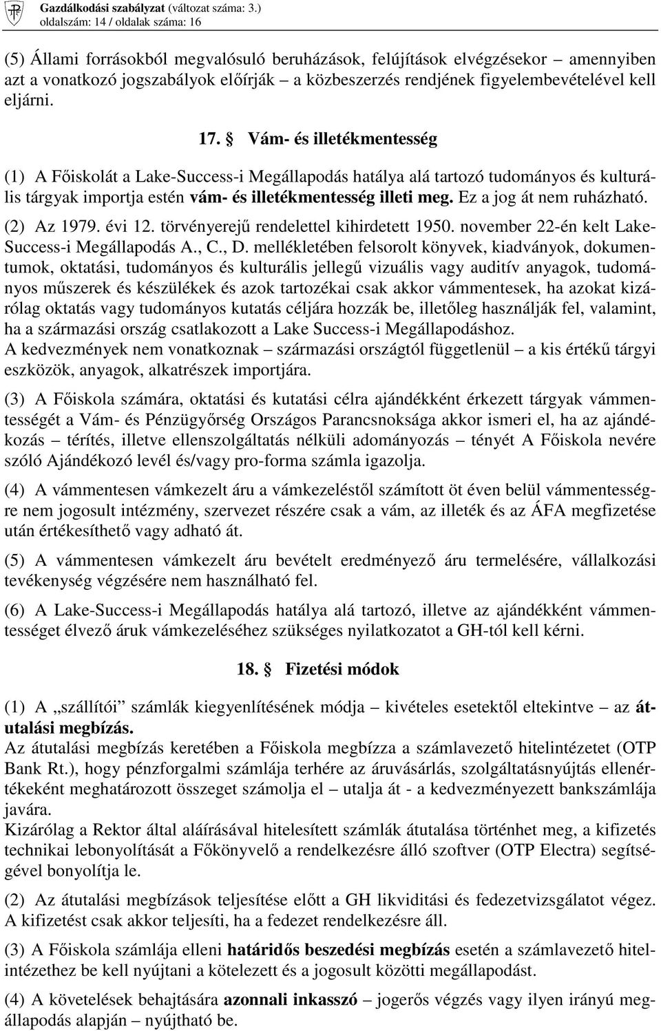 Vám- és illetékmentesség (1) A Fıiskolát a Lake-Success-i Megállapodás hatálya alá tartozó tudományos és kulturális tárgyak importja estén vám- és illetékmentesség illeti meg.