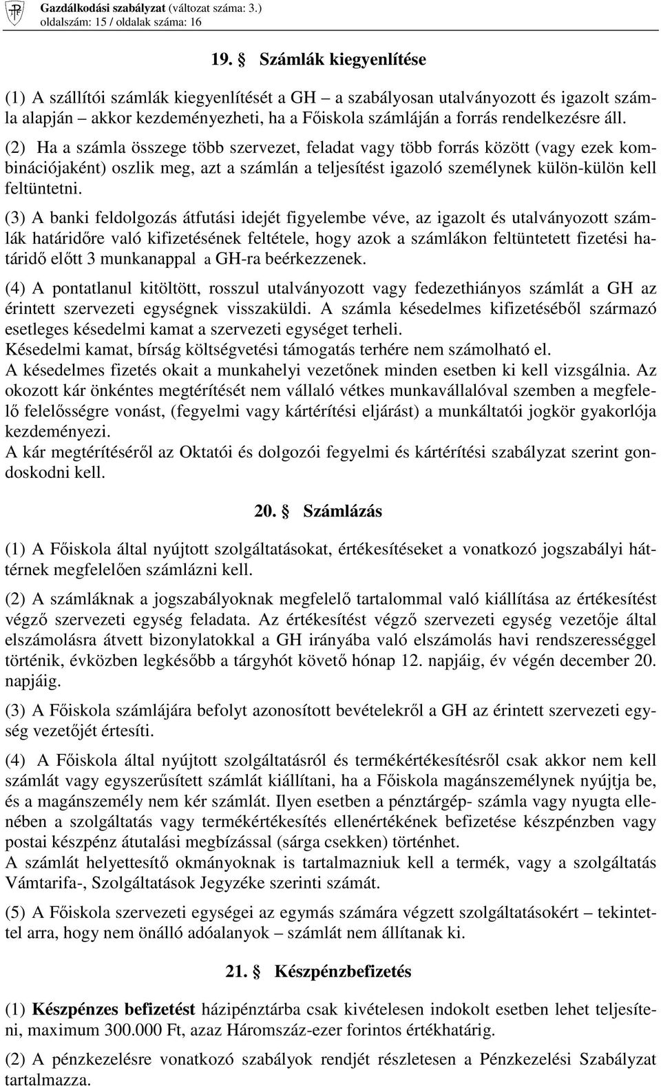 (2) Ha a számla összege több szervezet, feladat vagy több forrás között (vagy ezek kombinációjaként) oszlik meg, azt a számlán a teljesítést igazoló személynek külön-külön kell feltüntetni.