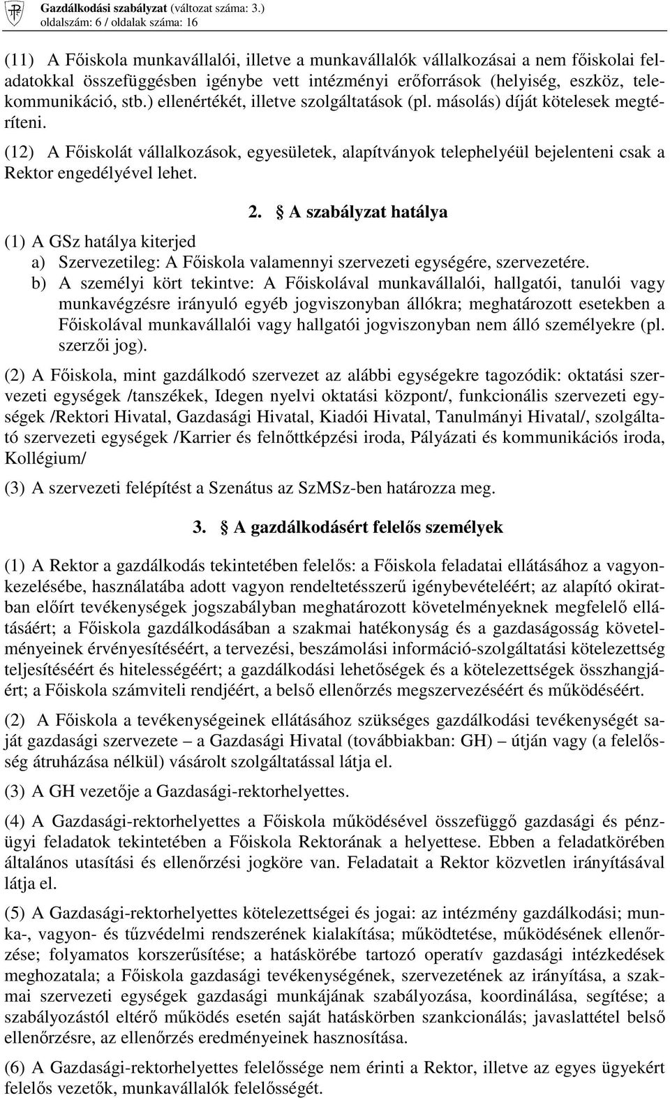 (12) A Fıiskolát vállalkozások, egyesületek, alapítványok telephelyéül bejelenteni csak a Rektor engedélyével lehet. 2.