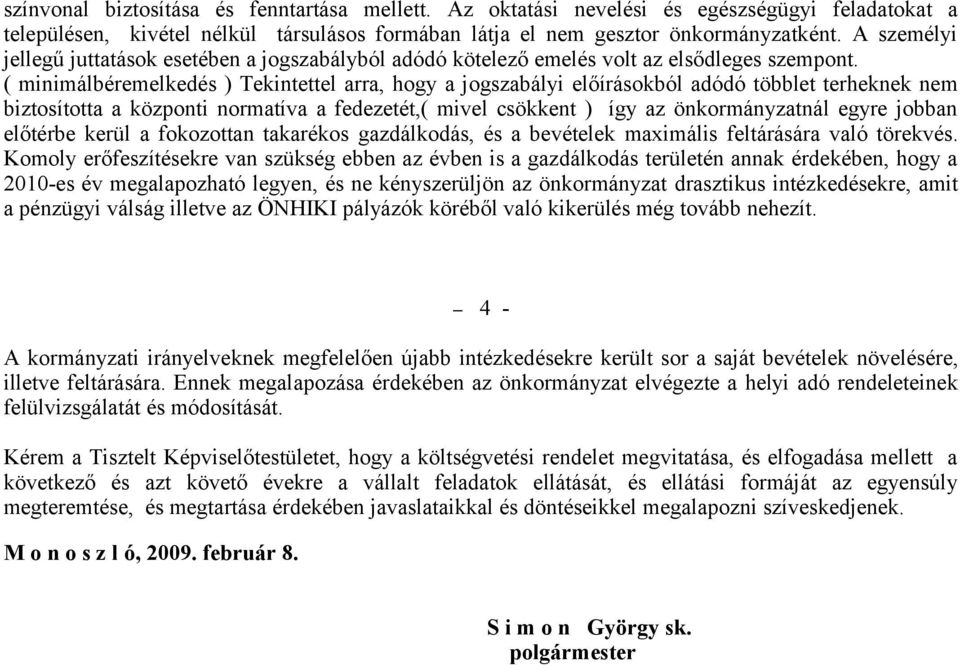 ( minimálbéremelkedés ) Tekintettel arra, hogy a jogszabályi előírásokból adódó többlet terheknek nem biztosította a központi normatíva a fedezetét,( mivel csökkent ) így az önkormányzatnál egyre