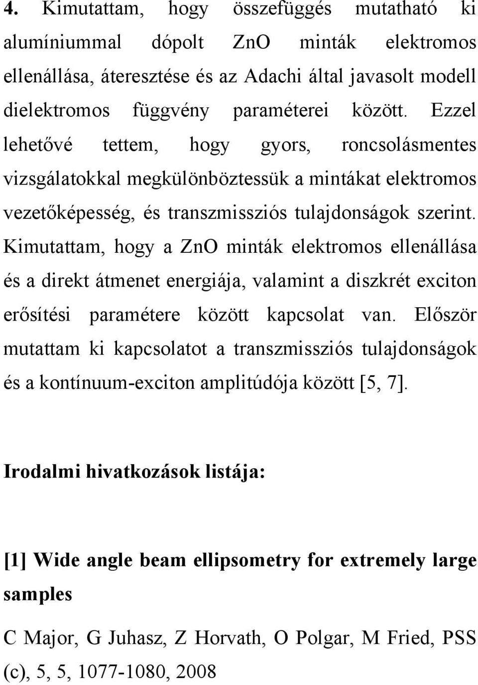 Kimutattam, hogy a ZnO minták elektromos ellenállása és a direkt átmenet energiája, valamint a diszkrét exciton erősítési paramétere között kapcsolat van.