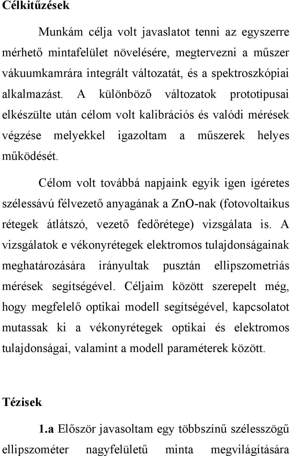 Célom volt továbbá napjaink egyik igen ígéretes szélessávú félvezető anyagának a ZnO-nak (fotovoltaikus rétegek átlátszó, vezető fedőrétege) vizsgálata is.