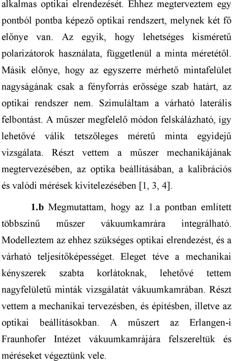 Másik előnye, hogy az egyszerre mérhető mintafelület nagyságának csak a fényforrás erőssége szab határt, az optikai rendszer nem. Szimuláltam a várható laterális felbontást.