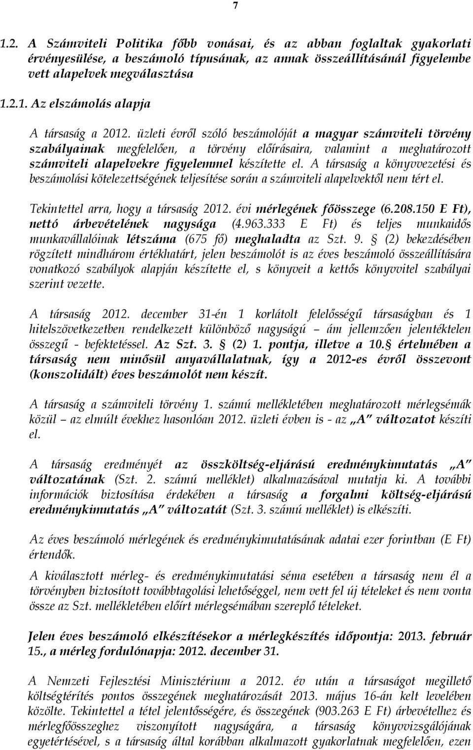 A társaság a könyvvezetési és beszámolási kötelezettségének teljesítése során a számviteli alapelvektől nem tért el. Tekintettel arra, hogy a társaság 2012. évi mérlegének főösszege (6.208.