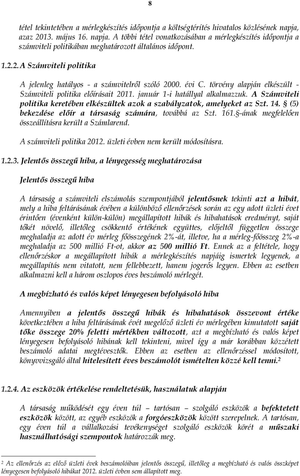 évi C. törvény alapján elkészült - Számviteli politika előírásait 2011. január 1-i hatállyal alkalmazzuk. A Számviteli politika keretében elkészültek azok a szabályzatok, amelyeket az Szt. 14.