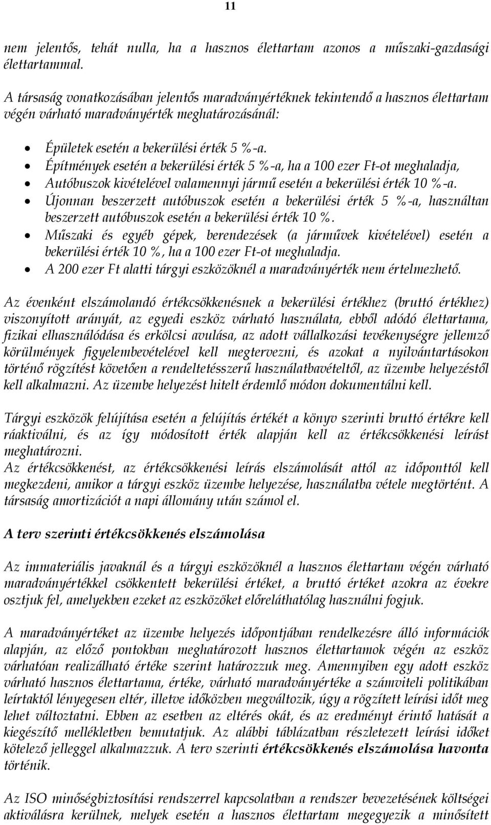 Építmények esetén a bekerülési érték 5 %-a, ha a 100 ezer Ft-ot meghaladja, Autóbuszok kivételével valamennyi jármű esetén a bekerülési érték 10 %-a.