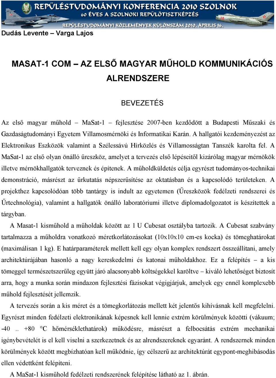 A MaSat-1 az első olyan önálló űreszköz, amelyet a tervezés első lépéseitől kizárólag magyar mérnökök illetve mérnökhallgatók terveznek és építenek.