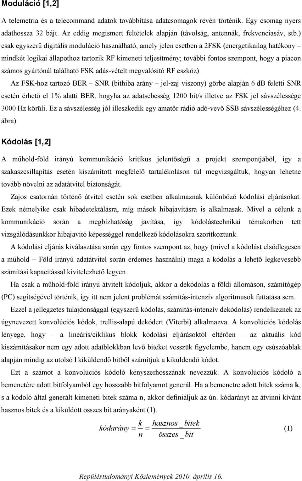 ) csak egyszerű digitális moduláció használható, amely jelen esetben a 2FSK (energetikailag hatékony mindkét logikai állapothoz tartozik RF kimeneti teljesítmény; további fontos szempont, hogy a