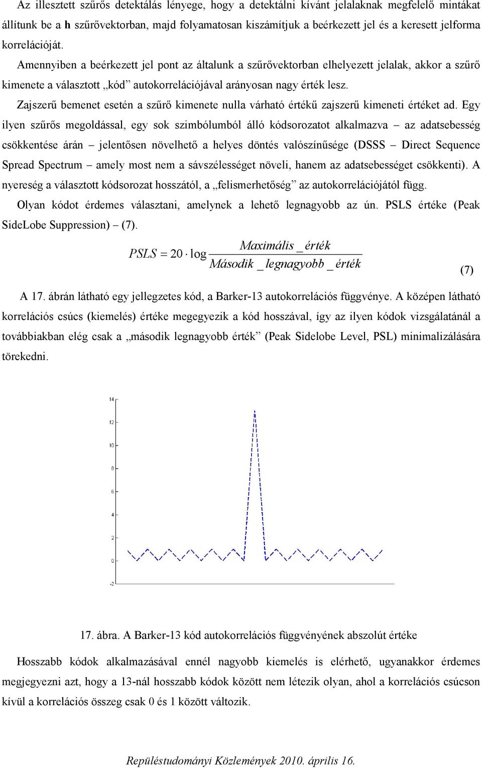 Zajszerű bemenet esetén a szűrő kimenete nulla várható értékű zajszerű kimeneti értéket ad.