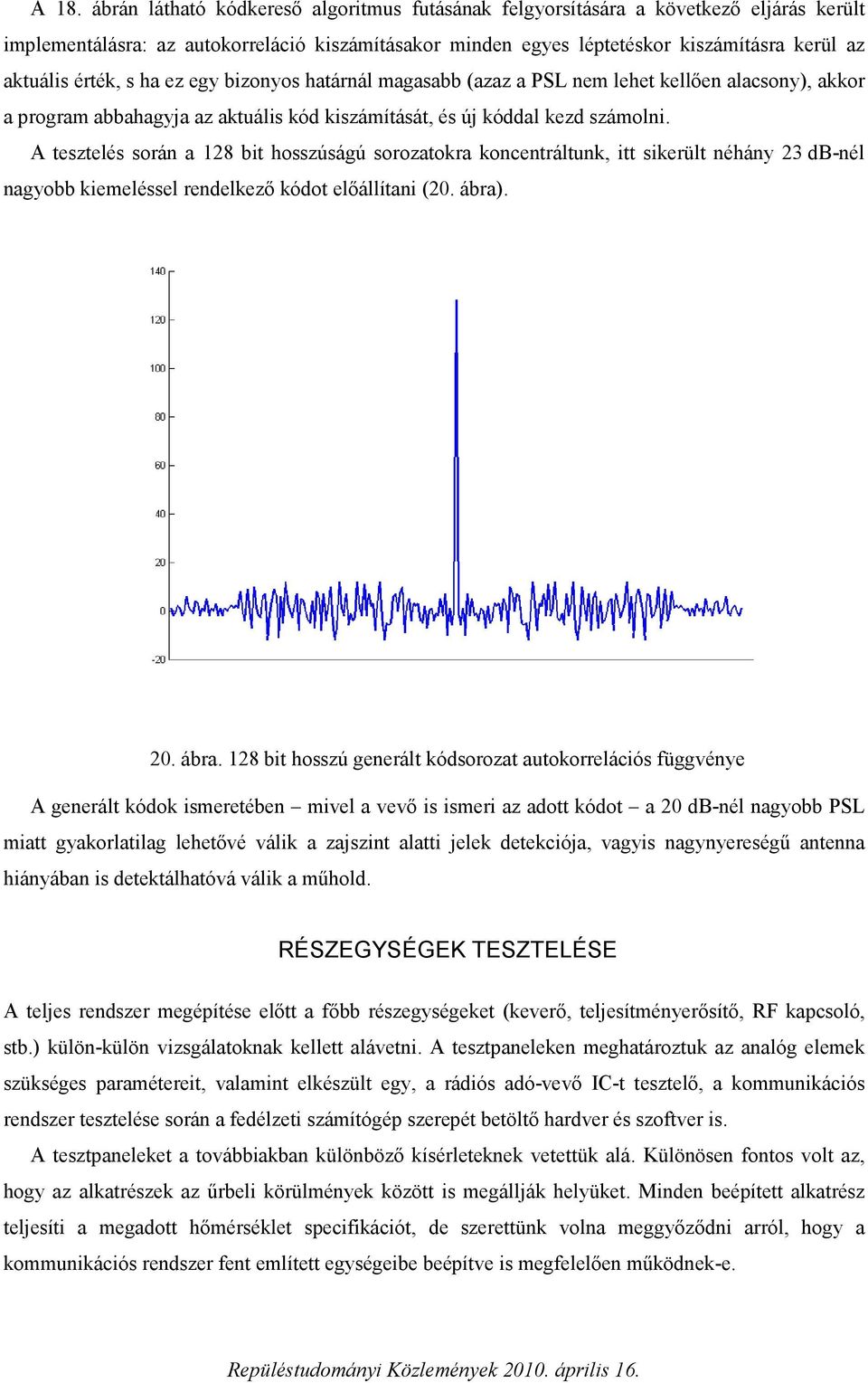 A tesztelés során a 128 bit hosszúságú sorozatokra koncentráltunk, itt sikerült néhány 23 db-nél nagyobb kiemeléssel rendelkező kódot előállítani (20. ábra)