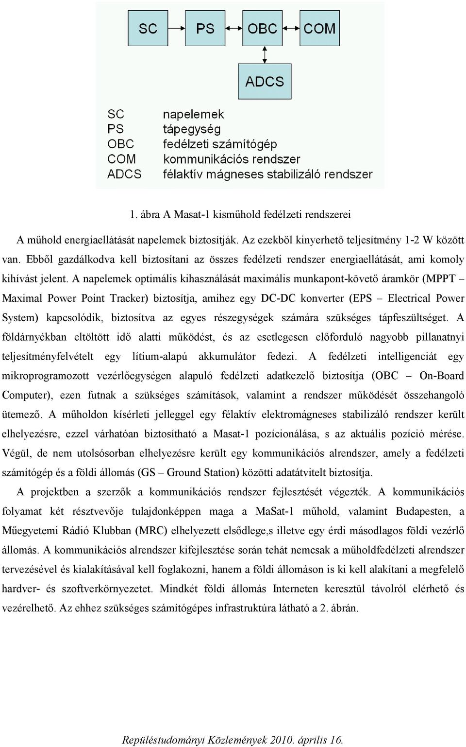 A napelemek optimális kihasználását maximális munkapont-követő áramkör (MPPT Maximal Power Point Tracker) biztosítja, amihez egy DC-DC konverter (EPS Electrical Power System) kapcsolódik, biztosítva