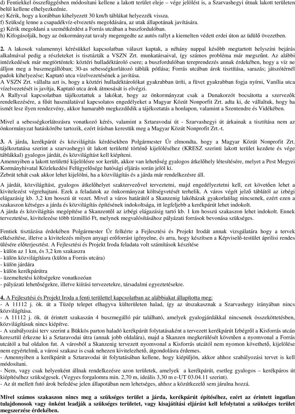 g) Kérik megoldani a szemétkérdést a Forrás utcában a buszfordulóban. h) Kifogásolják, hogy az önkormányzat tavaly megengedte az autós rallyt a kiemelten védett erdei úton az üdülő övezetben. 2.