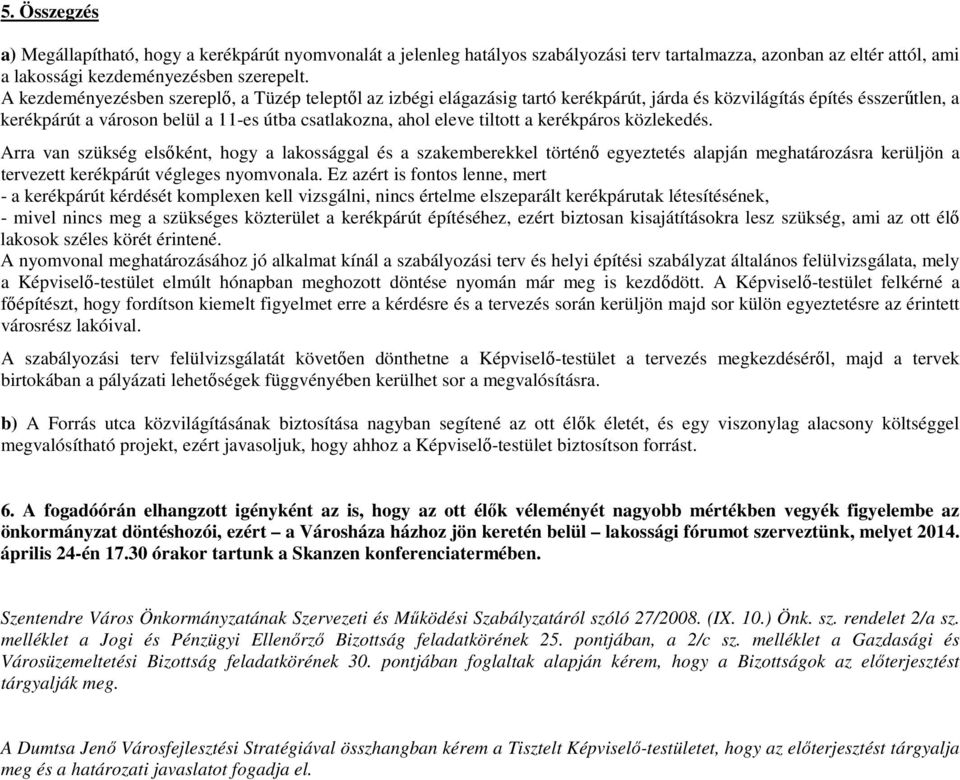 tiltott a kerékpáros közlekedés. Arra van szükség elsőként, hogy a lakossággal és a szakemberekkel történő egyeztetés alapján meghatározásra kerüljön a tervezett kerékpárút végleges nyomvonala.