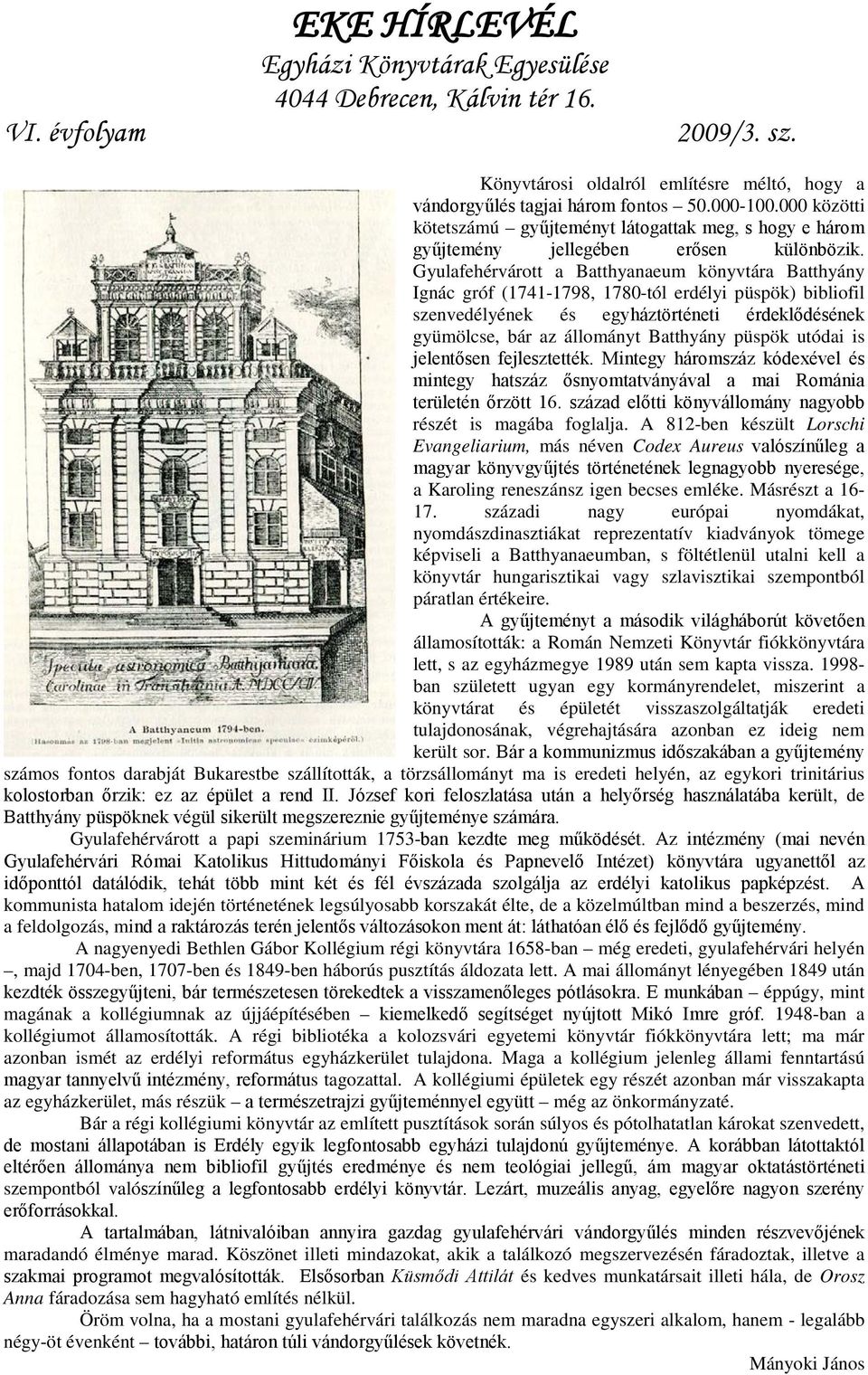 püspök utódai is jelentősen fejlesztették. Mintegy háromszáz kódexével és mintegy hatszáz ősnyomtatványával a mai Románia területén őrzött 16.